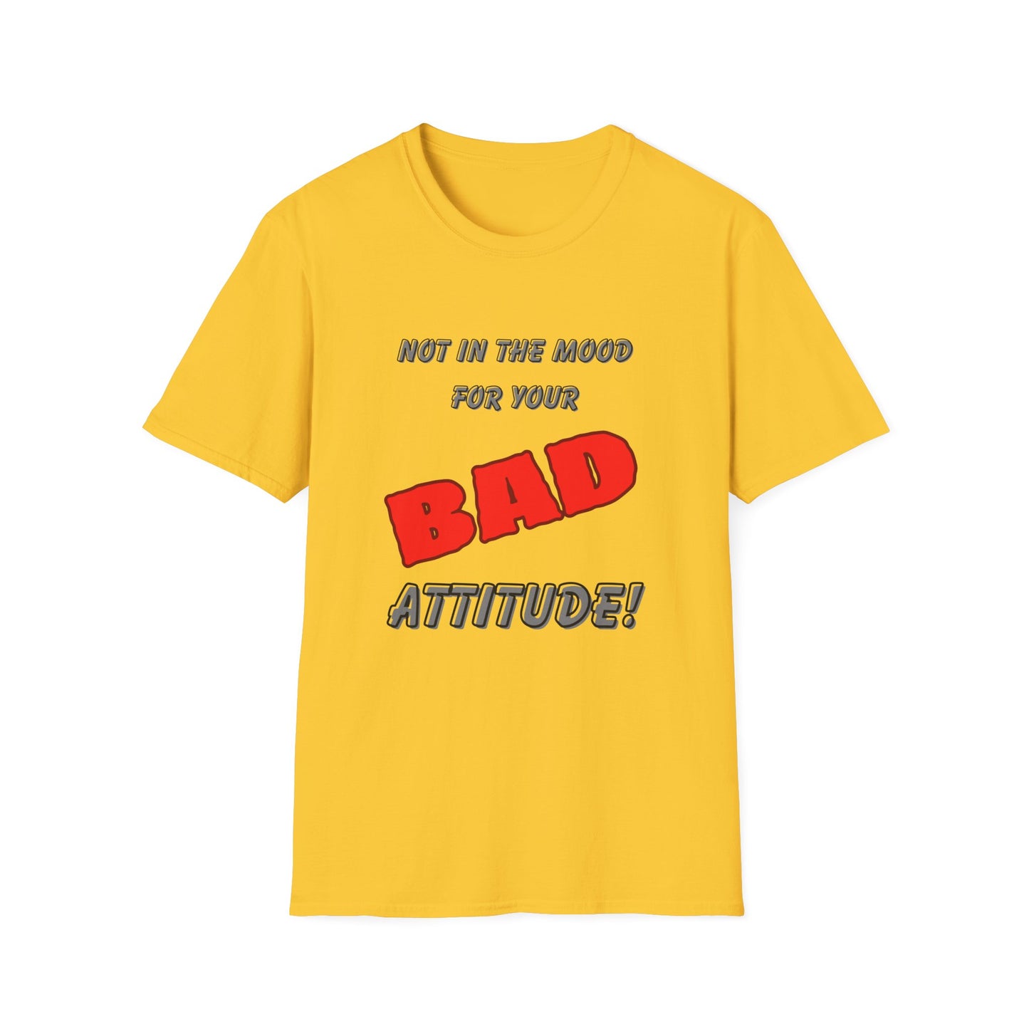 Not in the Mood for Your BAD Attitude! T-Shirt