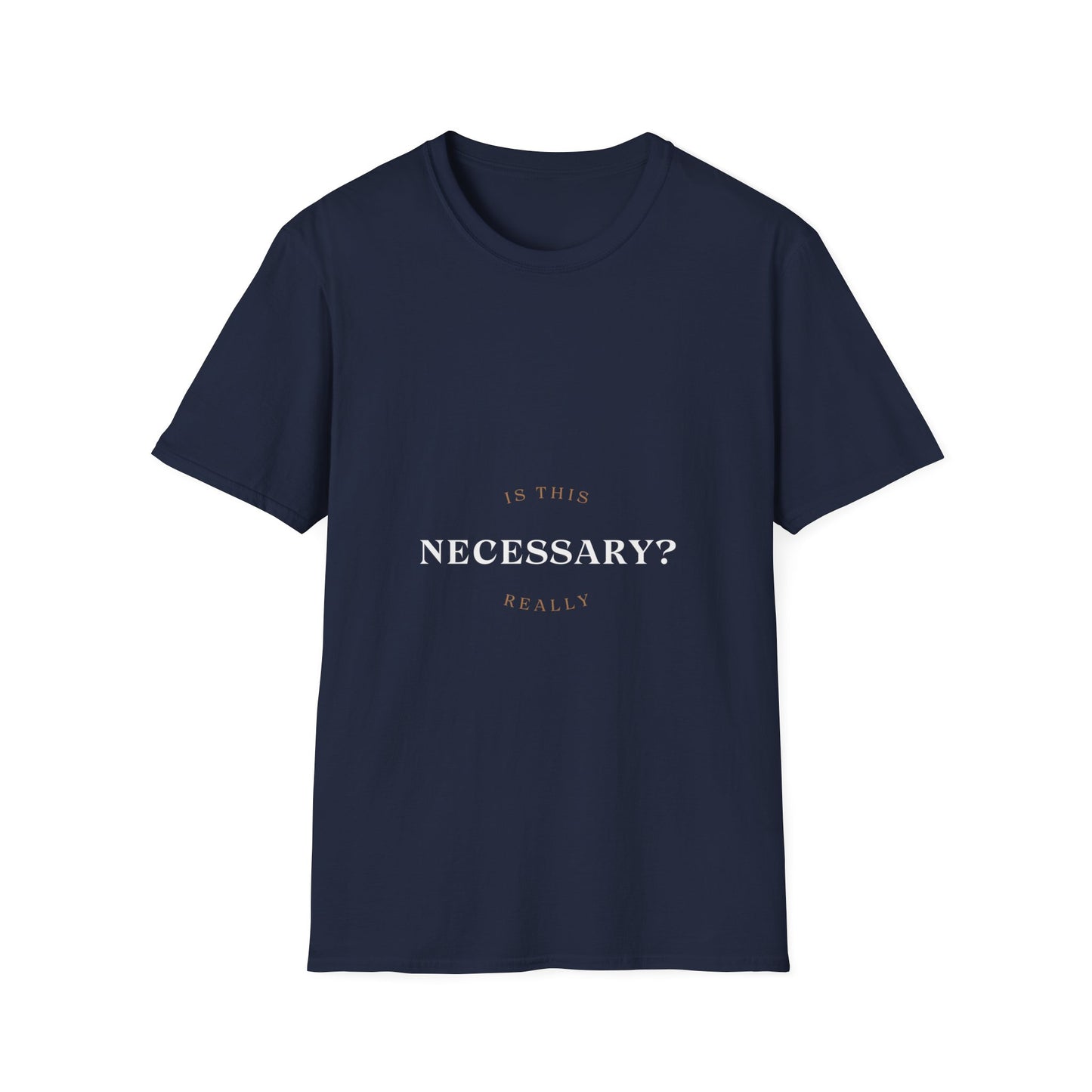 Is This Really Necessary?  T-Shirt