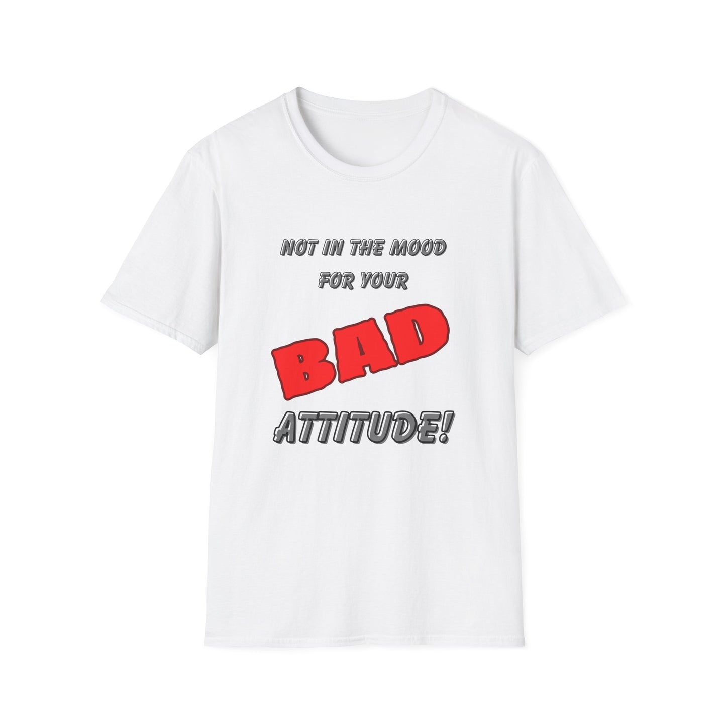 Not in the Mood for Your BAD Attitude! T-Shirt